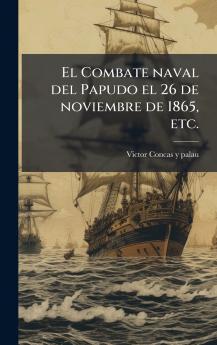 El Combate naval del Papudo el 26 de noviembre de 1865 etc.