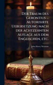 Der Traum des Gerontius ... Autorisirte Uebersetzung nach der achtzehnten Auflage aus dem Englischen etc.