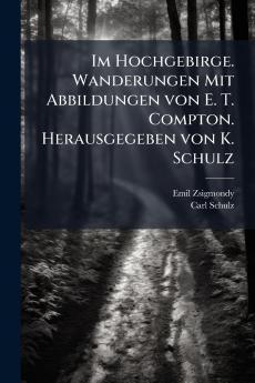 Im Hochgebirge. Wanderungen Mit Abbildungen von E. T. Compton. Herausgegeben von K. Schulz