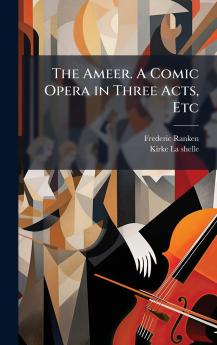 The Ameer. A Comic Opera in Three Acts Etc