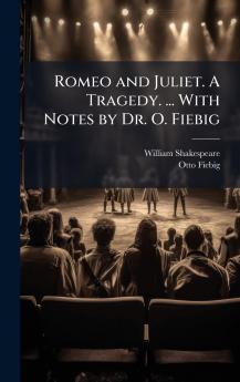 Romeo and Juliet. A Tragedy. ... With Notes by Dr. O. Fiebig