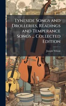 Tyneside Songs and Drolleries Readings and Temperance Songs ... Collected Edition
