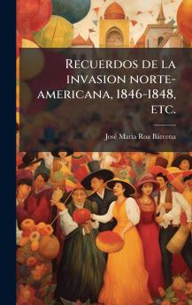 Recuerdos de la invasion norte-americana 1846-1848 etc.