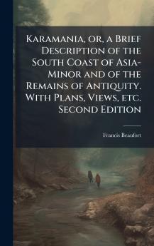 Karamania or a Brief Description of the South Coast of Asia-Minor and of the Remains of Antiquity. With Plans Views etc. Second Edition