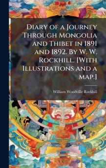 Diary of a Journey Through Mongolia and Thibet in 1891 and 1892. By W. W. Rockhill. [With Illustrations and a map.]