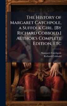 The History of Margaret Catchpole a Suffolk Girl. [By Richard Cobbold.] Author's Complete Edition Etc