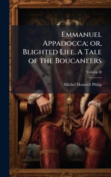Emmanuel Appadocca; or Blighted Life. A Tale of the Boucaneers