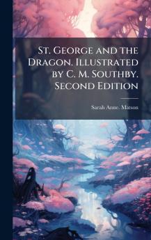 St. George and the Dragon. Illustrated by C. M. Southby. Second Edition