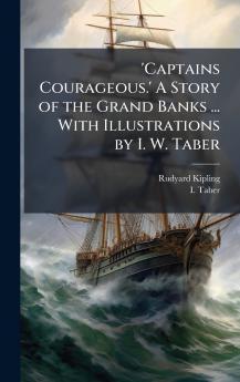'Captains Courageous.' A Story of the Grand Banks ... With Illustrations by I. W. Taber