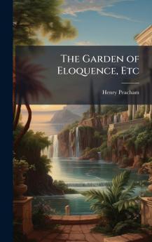 The Garden of Eloquence Etc