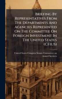 Briefing By Representatives From The Departments And Agencies Represented On The Committee On Foreign Investment In The United States (CFIUS)