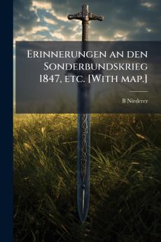 Erinnerungen an den Sonderbundskrieg 1847 etc. [With map.]