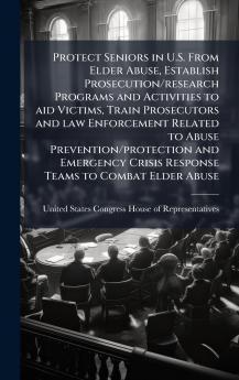Protect Seniors in U.S. From Elder Abuse Establish Prosecution/research Programs and Activities to aid Victims Train Prosecutors and law Enforcement Related to Abuse Prevention/protection and Emergency Crisis Response Teams to Combat Elder Abuse