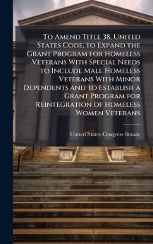 To Amend Title 38 United States Code to Expand the Grant Program for Homeless Veterans With Special Needs to Include Male Homeless Veterans With Minor Dependents and to Establish a Grant Program for Reintegration of Homeless Women Veterans
