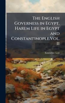 The English Governess in Egypt. Harem Life in Egypt and Constantinople.Vol. II