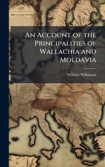 An Account of the Principalities of Wallachia and Moldavia