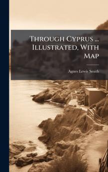 Through Cyprus ... Illustrated With Map