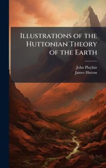 Illustrations of the Huttonian Theory of the Earth