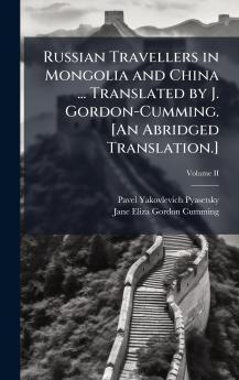 Russian Travellers in Mongolia and China ... Translated by J. Gordon-Cumming. [An Abridged Translation.]