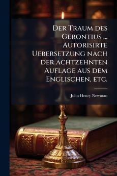 Der Traum des Gerontius ... Autorisirte Uebersetzung nach der achtzehnten Auflage aus dem Englischen etc.