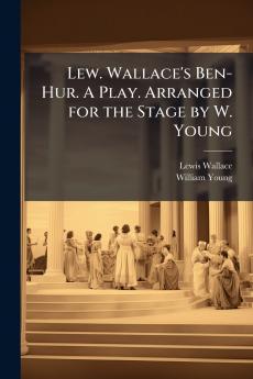 Lew. Wallace's Ben-Hur. A Play. Arranged for the Stage by W. Young
