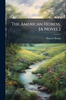 The American Heiress. [A Novel.]
