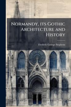 Normandy its Gothic Architecture and History