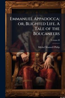 Emmanuel Appadocca; or Blighted Life. A Tale of the Boucaneers