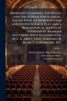 Sheridan's Comedies. The Rivals and the School for Scandal. Edited With an Introduction and Notes to Each Play and a Biographical Sketch of Sheridan by Brander Matthews. With Illustrations by E. A. Abbey Fred. Barnard R. Blum C. S. Reinhart Etc