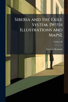 Siberia and the Exile System. [With Illustrations and Maps].