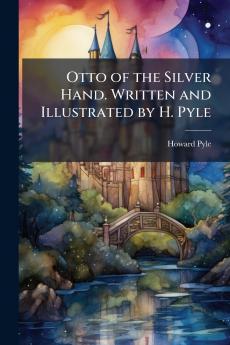 Otto of the Silver Hand. Written and Illustrated by H. Pyle