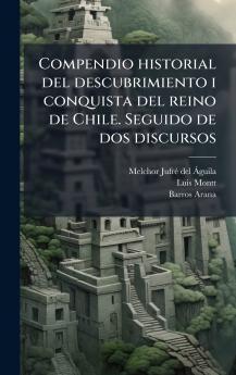 Compendio historial del descubrimiento i conquista del reino de Chile. Seguido de dos discursos