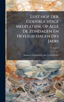 Lust-hof Der Godvruchtige Meditatien Op Alle De Zondagen En Heyligh-dagen Des Jaers
