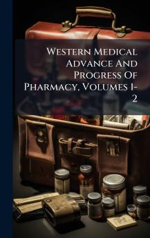 Western Medical Advance And Progress Of Pharmacy Volumes 1-2