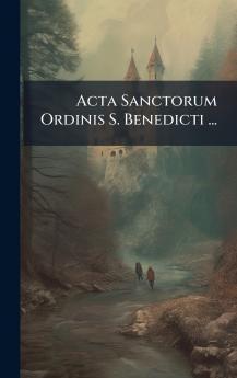 Acta Sanctorum Ordinis S. Benedicti ...