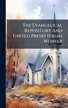 The Evangelical Repository And United Presbyterian Worker