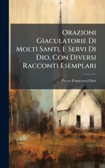 Orazioni Giaculatorie Di Molti Santi E Servi Di Dio Con Diversi Racconti Esemplari