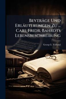 BeytrÃ¤ge Und ErlÃ¤uterungen Zu ... Carl Fridr. Bahrdts Lebensbeschreibung