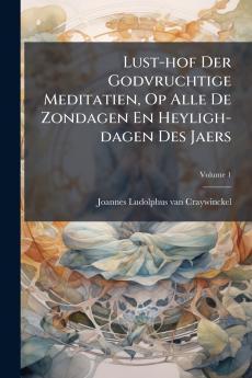 Lust-hof Der Godvruchtige Meditatien Op Alle De Zondagen En Heyligh-dagen Des Jaers