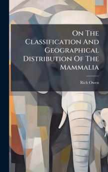 On The Classification And Geographical Distribution Of The Mammalia