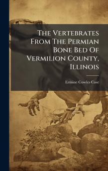 The Vertebrates From The Permian Bone Bed Of Vermilion County Illinois