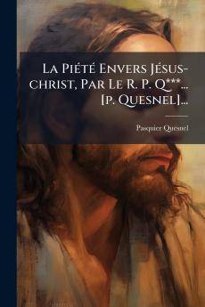 La PiÃ©tÃ© Envers JÃ©sus-christ Par Le R. P. Q***... [p. Quesnel]...