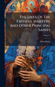 The Lives Of The Fathers Martyrs And Other Principal Saints