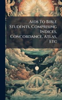 Aids To Bible Students Comprising Indices Concordance Atlas Etc