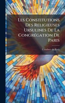 Les Constitutions Des Religieuses Ursulines De La CongrÃ©gation De Paris