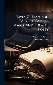 Lives Of Leonard Calvert Samuel Ward And Thomas Posey