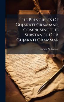 The Principles Of Gujarati Grammar Comprising The Substance Of A Gujarati Grammar