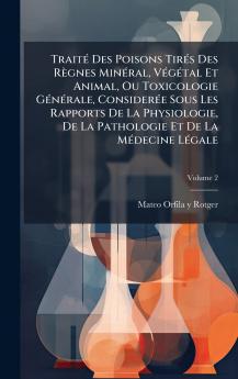TraitÃ© Des Poisons TirÃ©s Des RÃ¨gnes MinÃ©ral VÃ©gÃ©tal Et Animal Ou Toxicologie GÃ©nÃ©rale ConsiderÃ©e Sous Les Rapports De La Physiologie De La Pathologie Et De La MÃ©decine LÃ©gale
