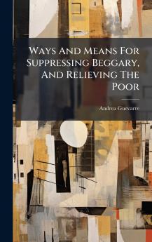 Ways And Means For Suppressing Beggary And Relieving The Poor