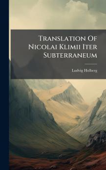 Translation Of Nicolai Klimii Iter Subterraneum